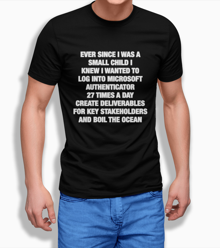 Ever Since I Was A Small Child I Knew I Wanted To Log Into Microsoft Authenticator 27 Times A Day T-Shirt