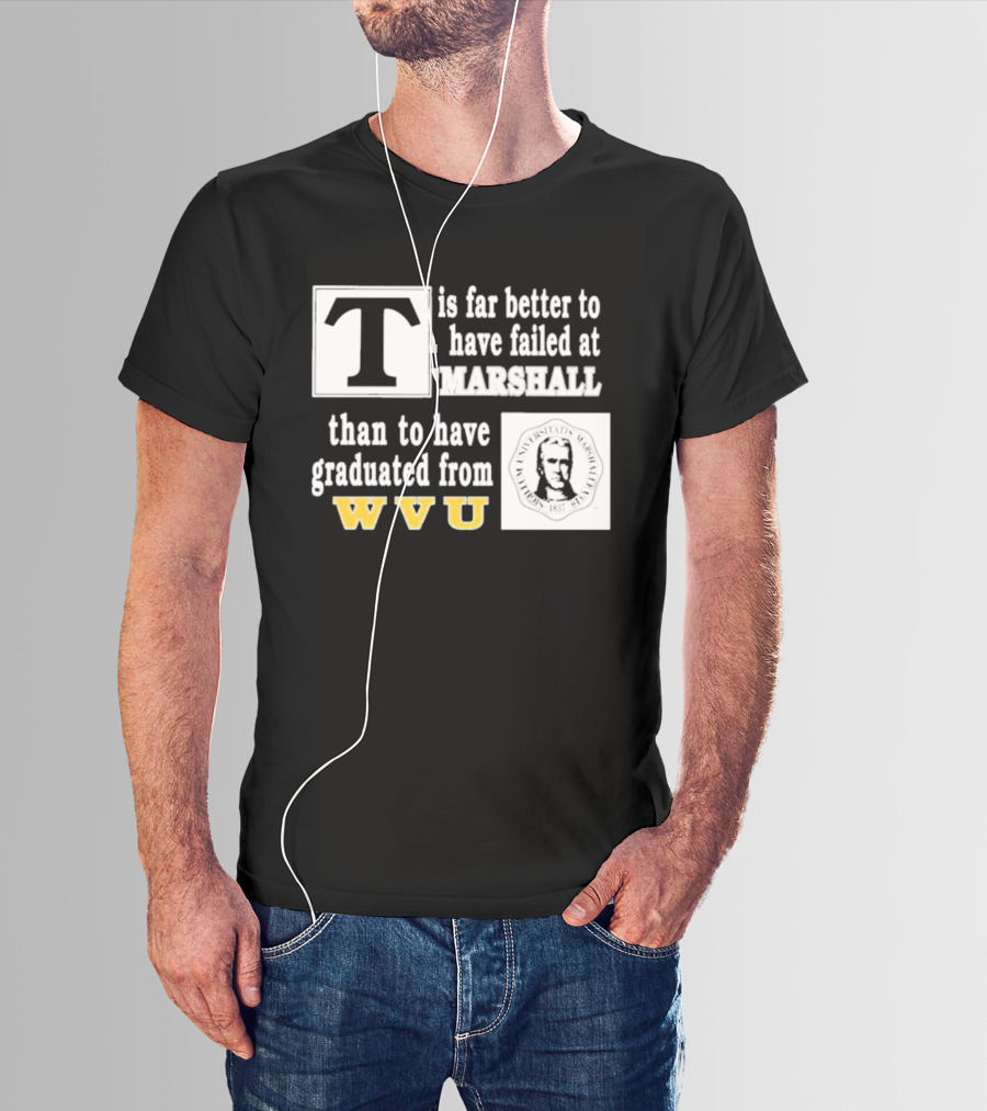 T Is Far Better To Have Failed At Marshall Than To Have Graduated From WVU T-Shirt