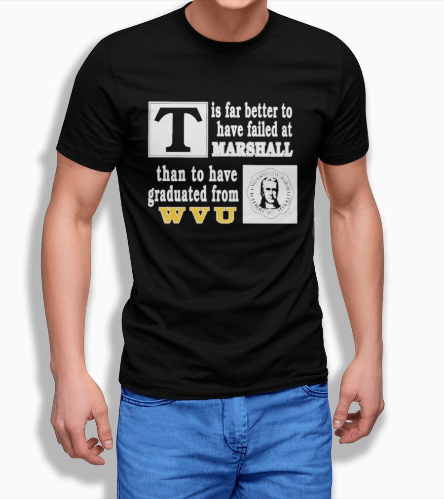 T Is Far Better To Have Failed At Marshall Than To Have Graduated From WVU T-Shirt