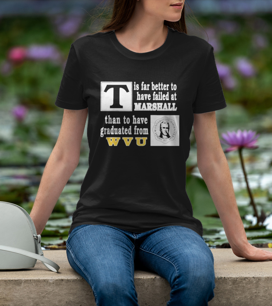 T Is Far Better To Have Failed At Marshall Than To Have Graduated From WVU T-Shirt