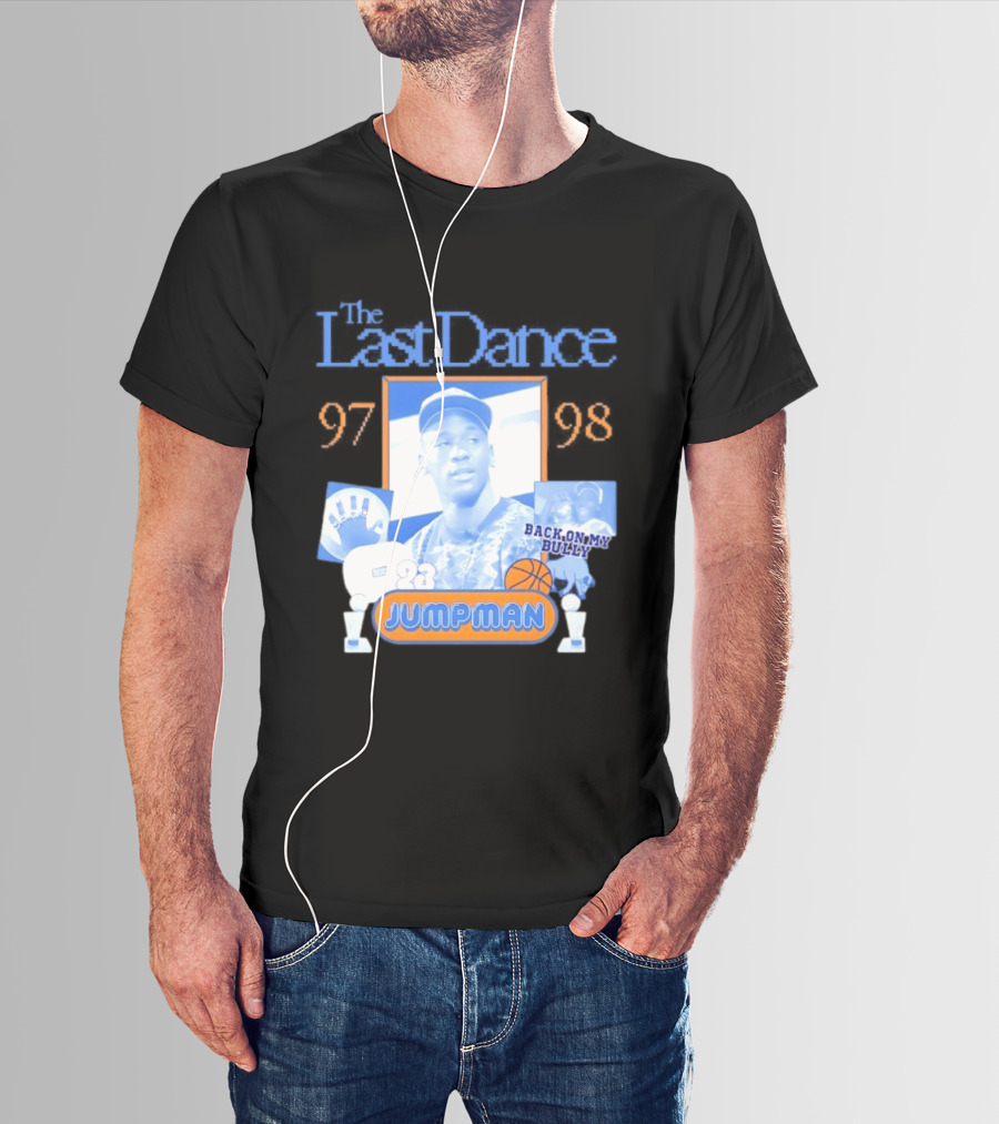 The Last Dance 97 98 Back On My Bully 23 Jumpman T-Shirt