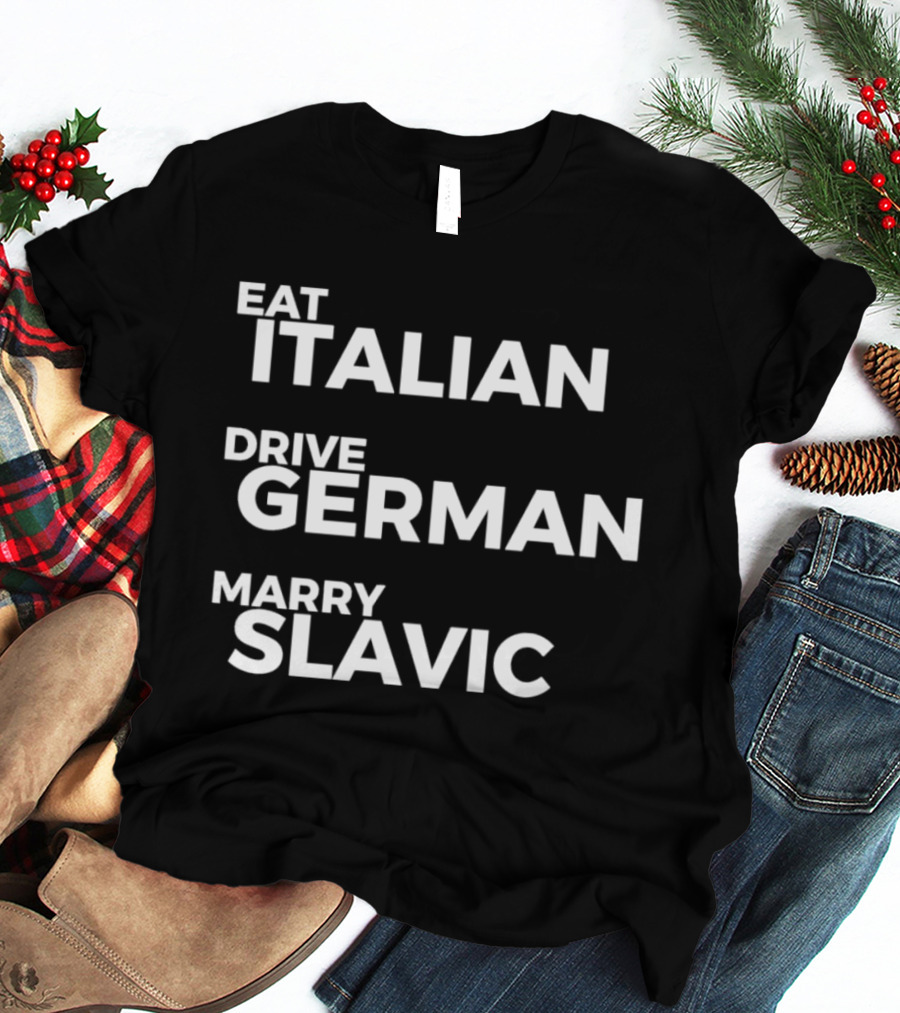 Eat Italian Drive German Marry Slavic T-Shirt