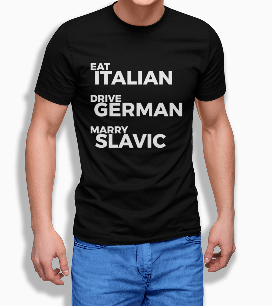 Eat Italian Drive German Marry Slavic T-Shirt