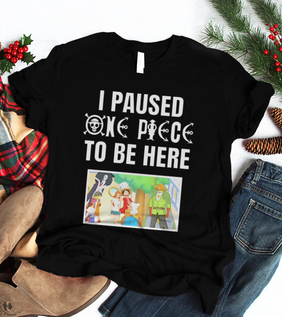 I Paused One Piece To Be Here Luffy Pirates Anime Fans T-Shirt
