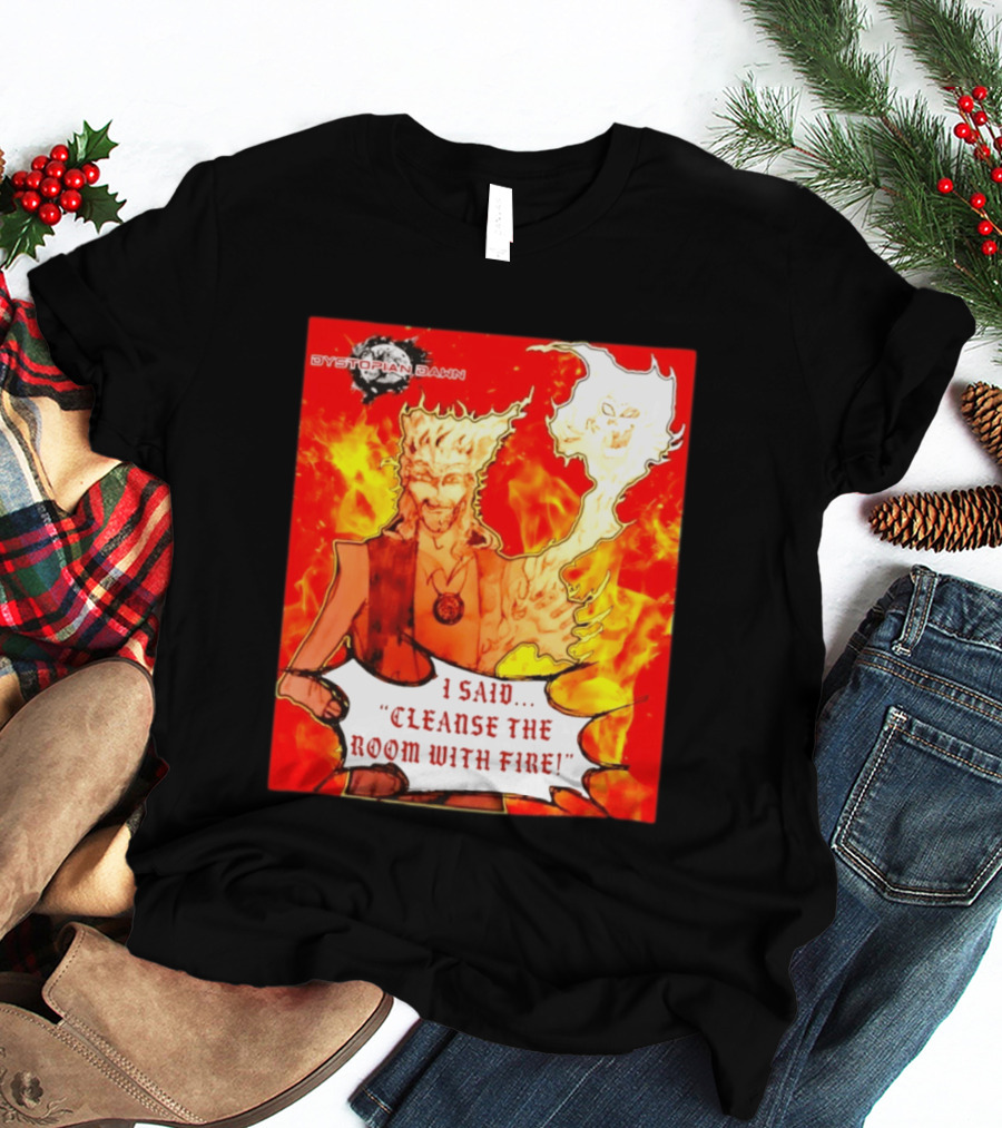 Dystopian Dawn I Said Cleanse The Room With Fire Fiery Character And Ghostly Flame T-Shirt