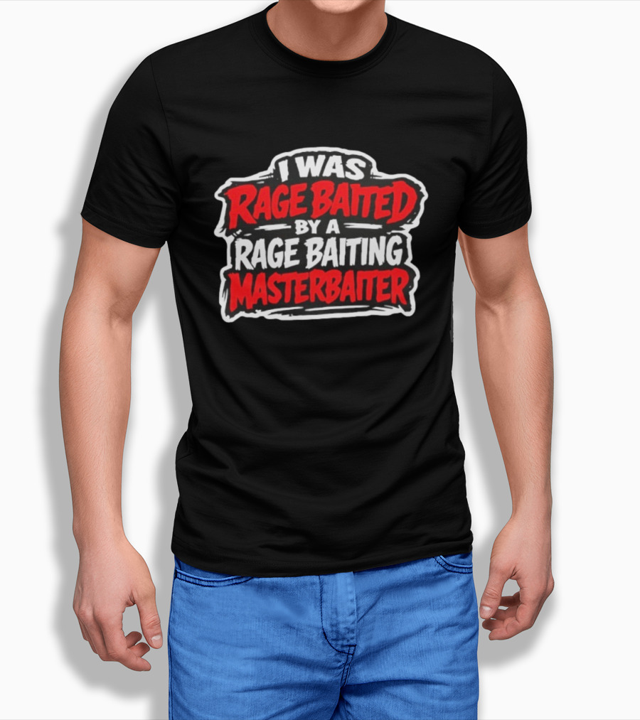 I Was Rage Baited By A Rage Baiting Masterbaiter T-Shirt