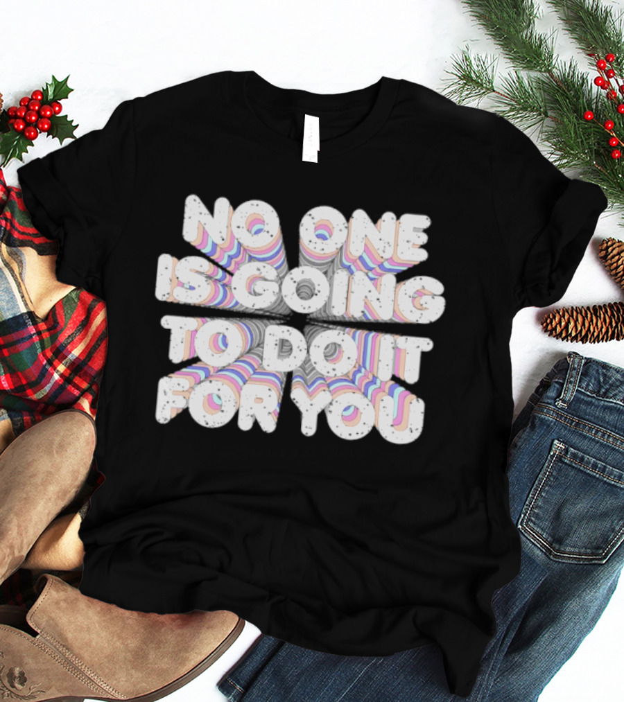 No One Is Going To Do It For You Motivational Rainbow T-Shirt