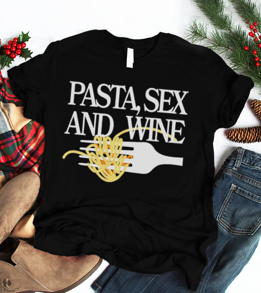 Pasta Sex And Wine Spicy Thoughts Foodie Fun T-Shirt