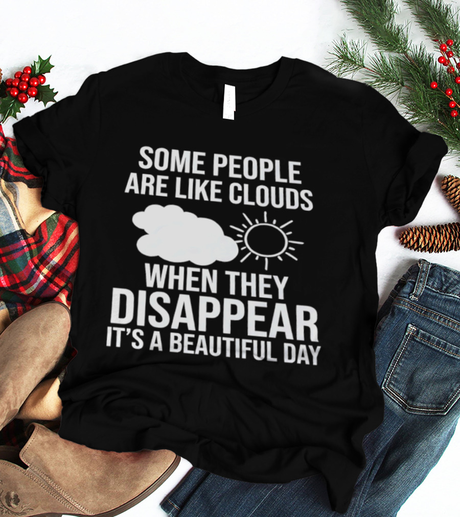 Some People Are Like Clouds When They Disappear It's A Beautiful Day Sun And Cloud Humor T-Shirt
