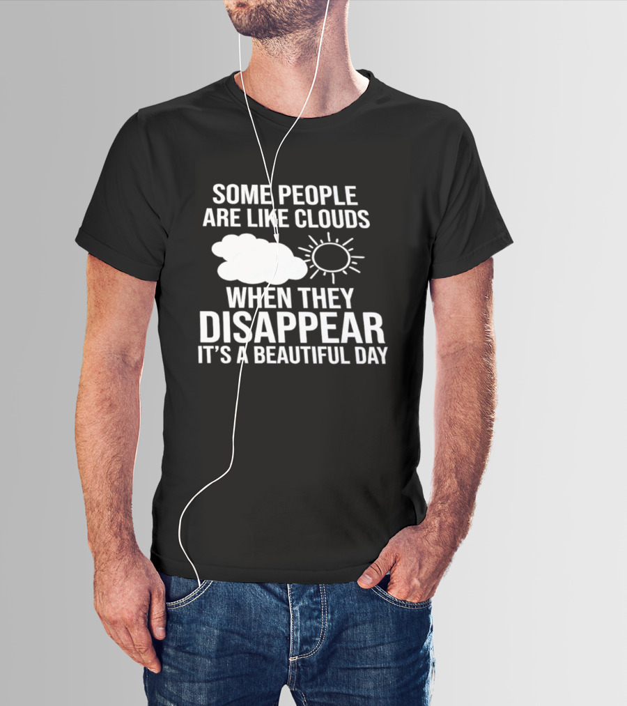 Some People Are Like Clouds When They Disappear It's A Beautiful Day Sun And Cloud Humor T-Shirt
