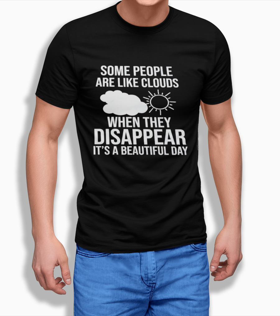 Some People Are Like Clouds When They Disappear It's A Beautiful Day Sun And Cloud Humor T-Shirt