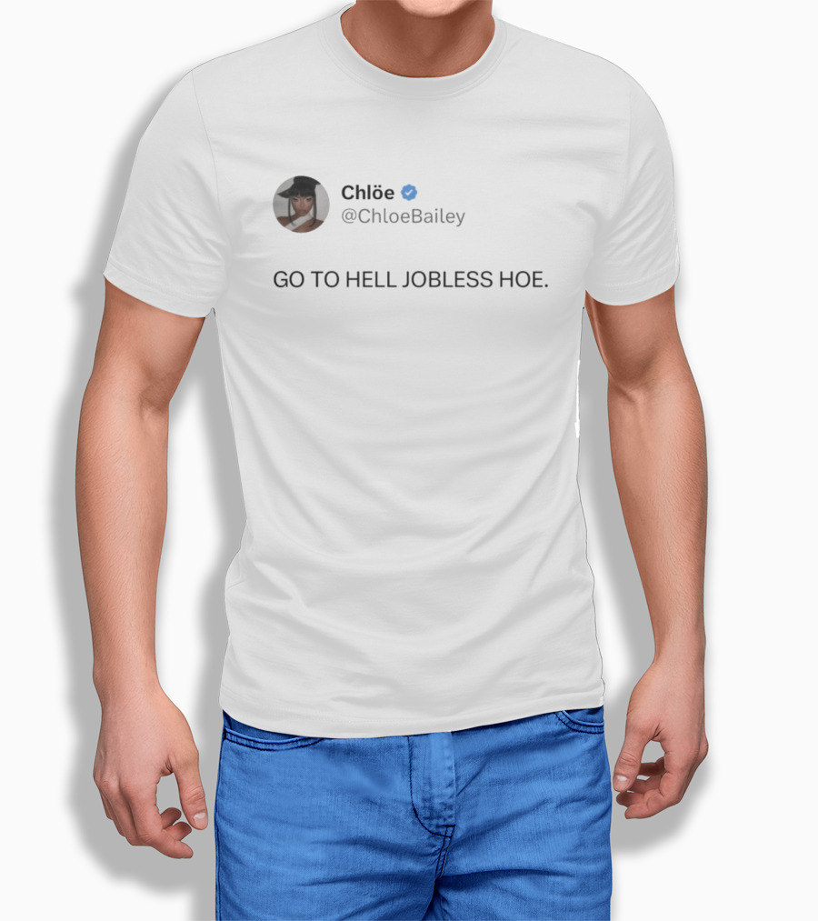 Chlöe @ChloeBailey Go To Hell Jobless Hoe T-Shirt
