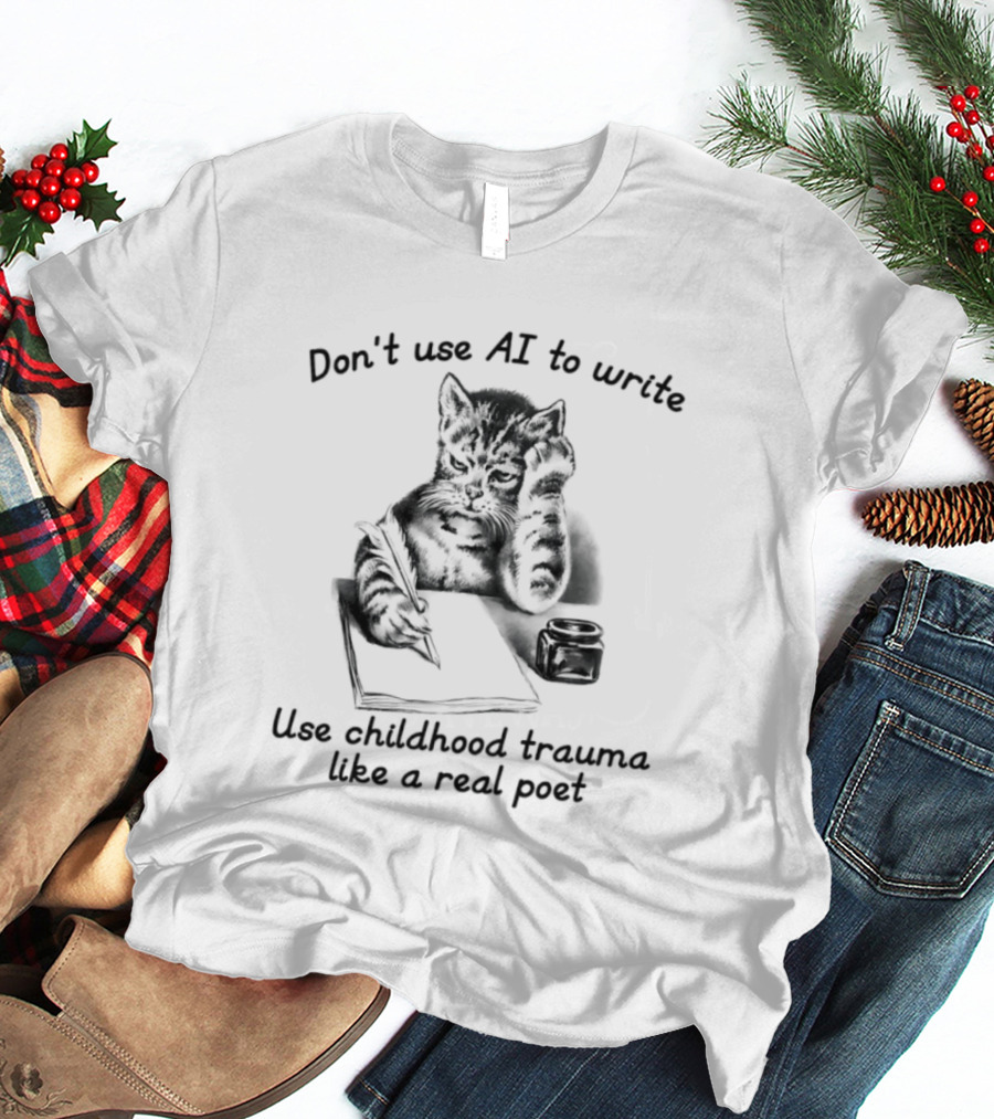 Don't Use AI To Write Cat With Notebook Use Childhood Trauma Like A Real Poet T-Shirt