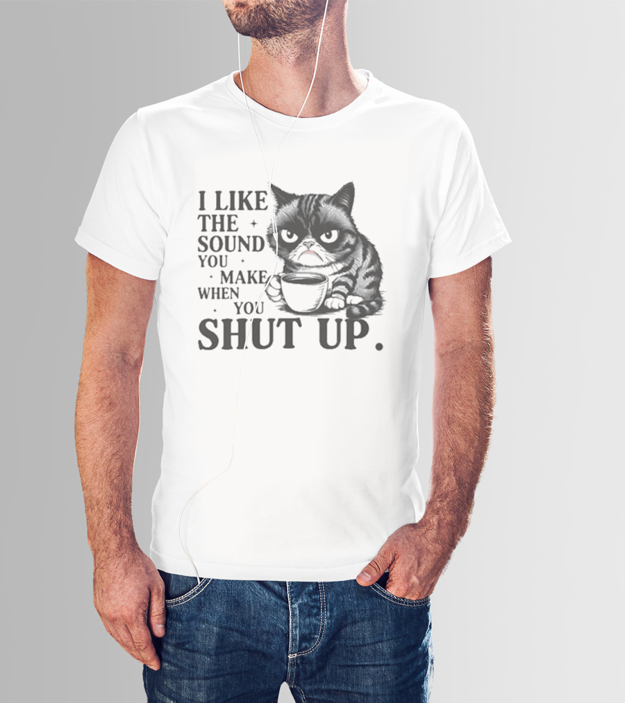 I Like The Sound You Make When You Shut Up Cat Coffee T-Shirt