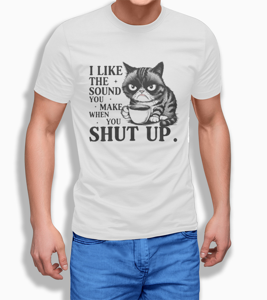 I Like The Sound You Make When You Shut Up Cat Coffee T-Shirt