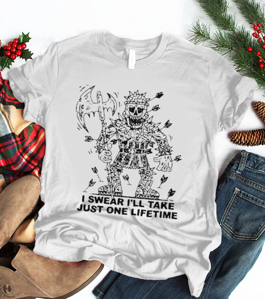 I Swear I'll Take Just One Lifetime Skeleton Warrior Axe Shield Spikes T-Shirt