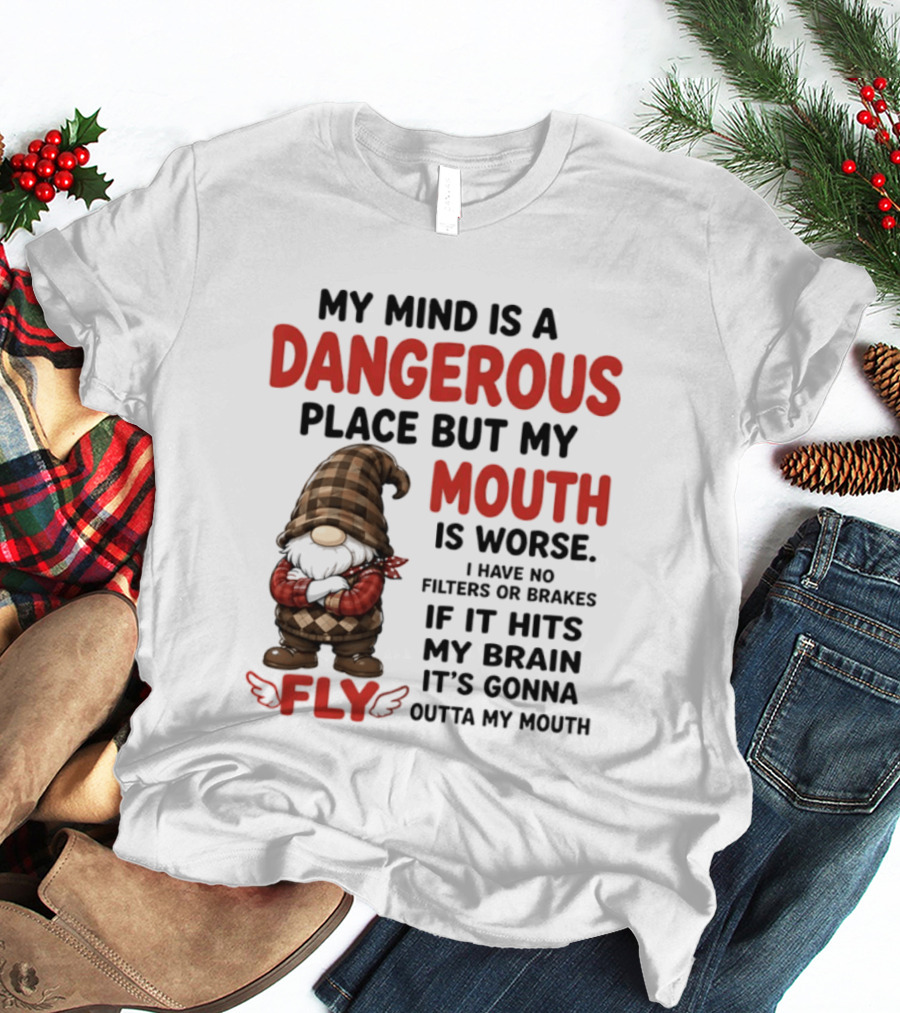 My Mind Is A Dangerous Place But My Mouth Is Worse Gnome Fly No Filters Or Brakes T-Shirt
