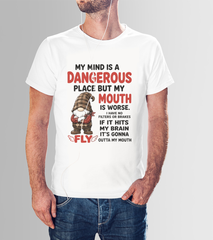 My Mind Is A Dangerous Place But My Mouth Is Worse Gnome Fly No Filters Or Brakes T-Shirt