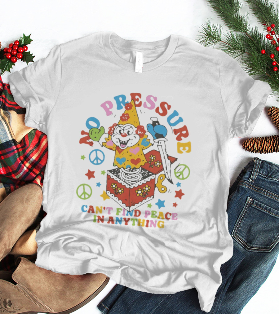 No Pressure Can't Find Peace In Anything Clown Jack In The Box Peace T-Shirt