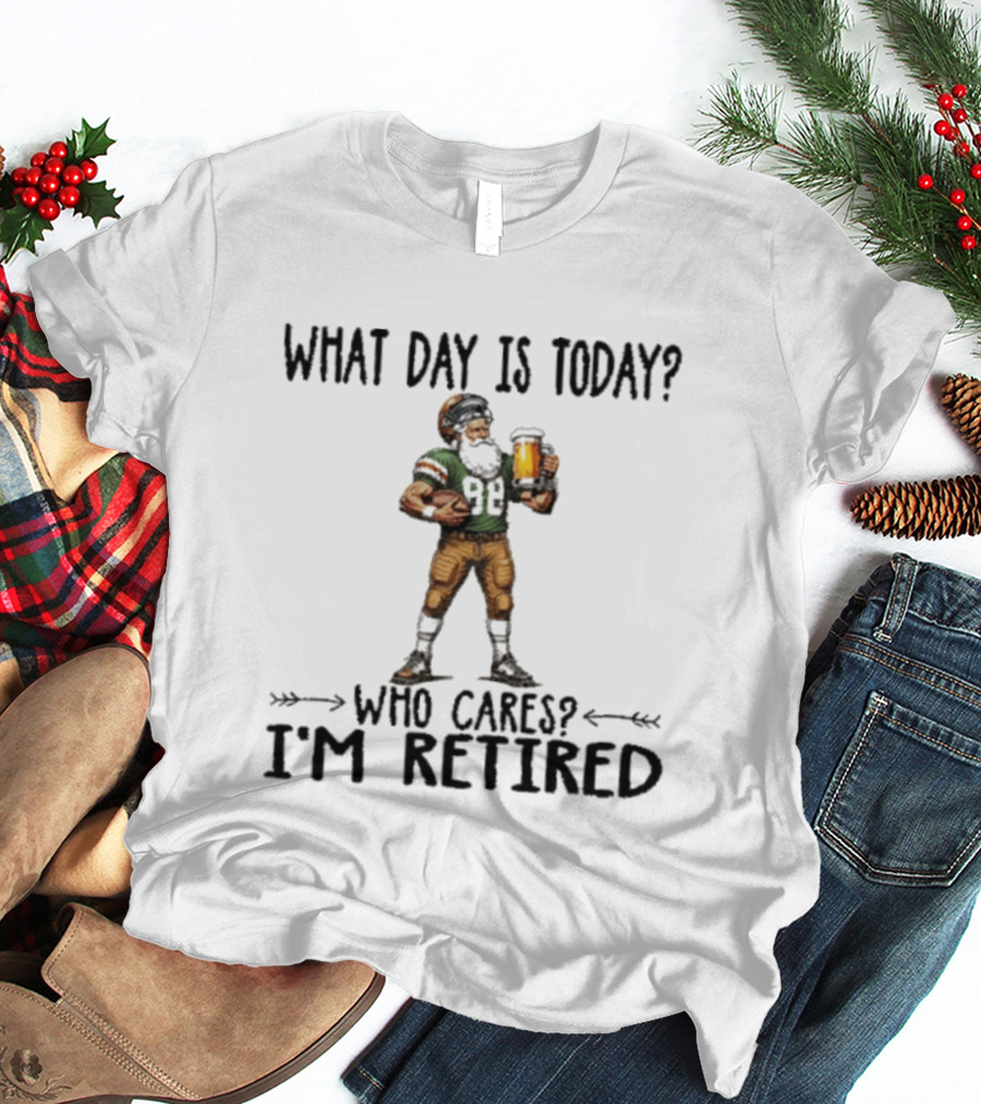 What Day Is Today Who Cares I'm Retired Football Beer T-Shirt