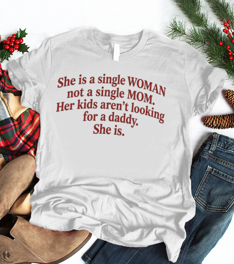 She Is A Single Woman Not A Single Mom Her Kids Aren't Looking For A Daddy She Is T-Shirt