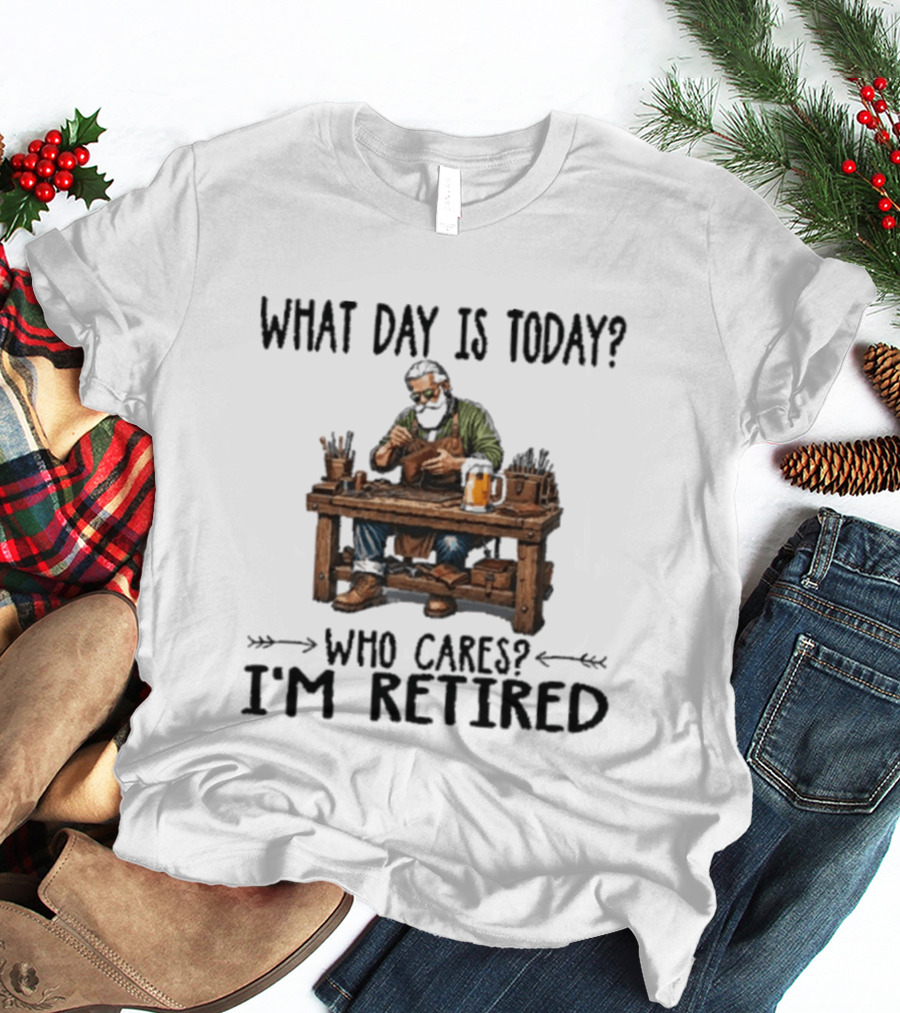 What Day Is Today Who Cares I'm Retired Leatherworking Beer Retirement T-Shirt