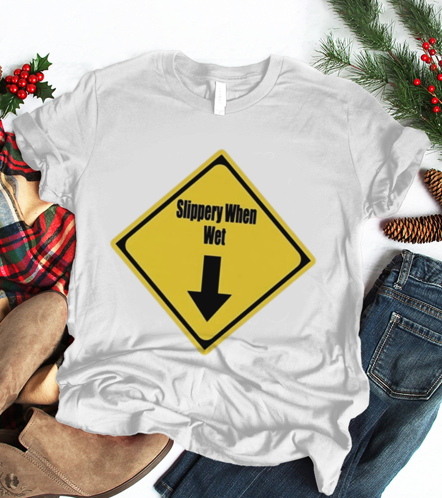 Slippery When Wet Warning Sign Caution Humorous Arrow Down T-Shirt