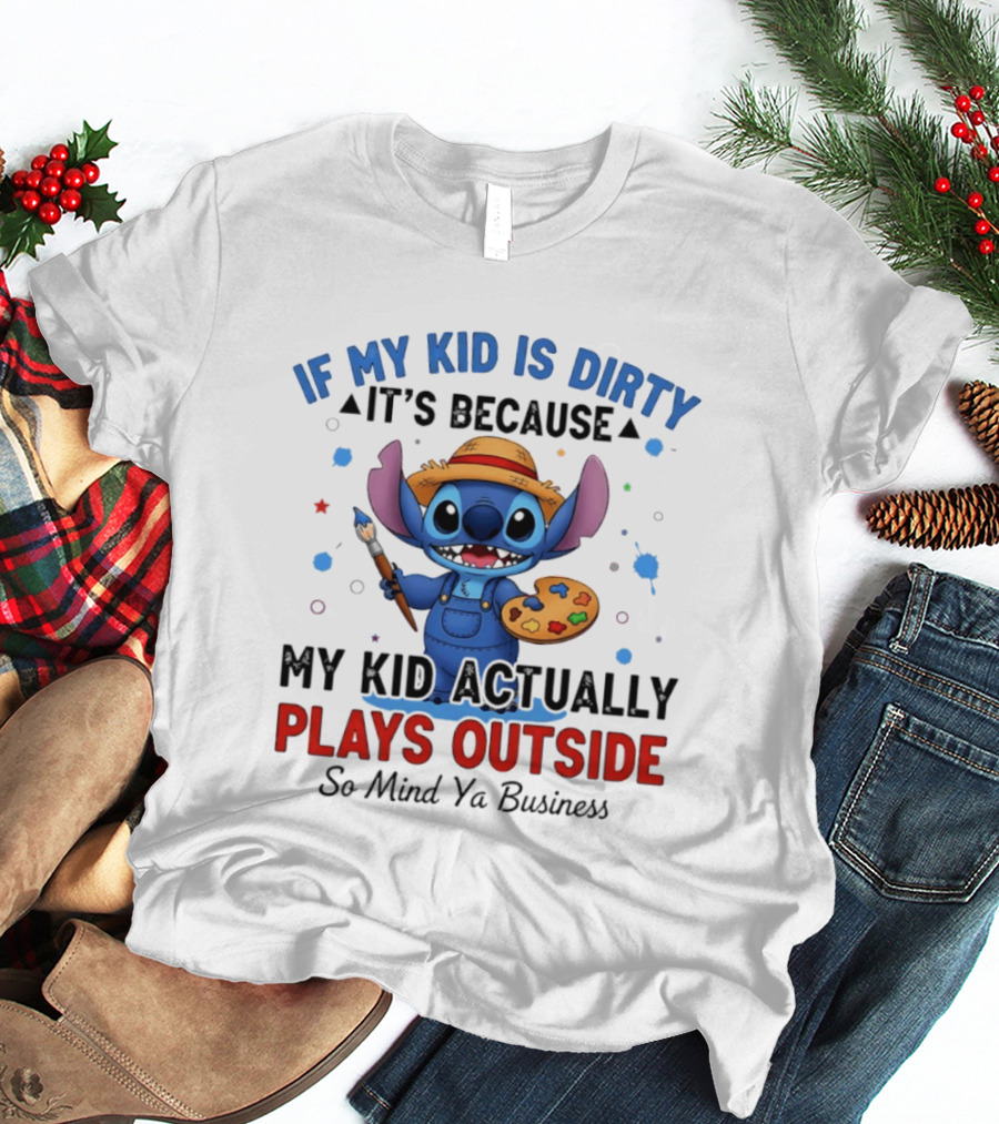Stitch If My Kid Is Dirty It's Because My Kid Actually Plays Outside So Mind Ya Business T-Shirt