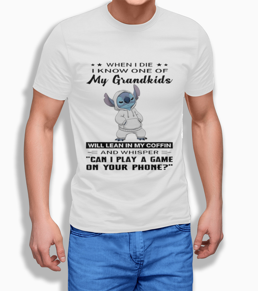 When I Die I Know One Of My Grandkids Will Lean In My Coffin And Whisper Can I Play A Game On Your Phone Stitch T-Shirt