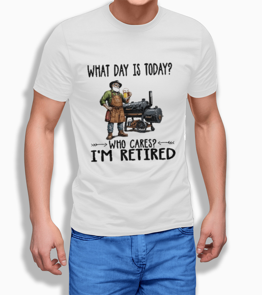 What Day Is Today Who Cares I'm Retired Smoking Meat Beer BBQ Time T-Shirt