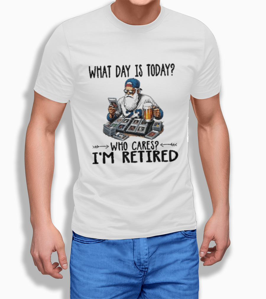 What Day Is Today Who Cares I'm Retired Baseball Cards Beer Retirement T-Shirt