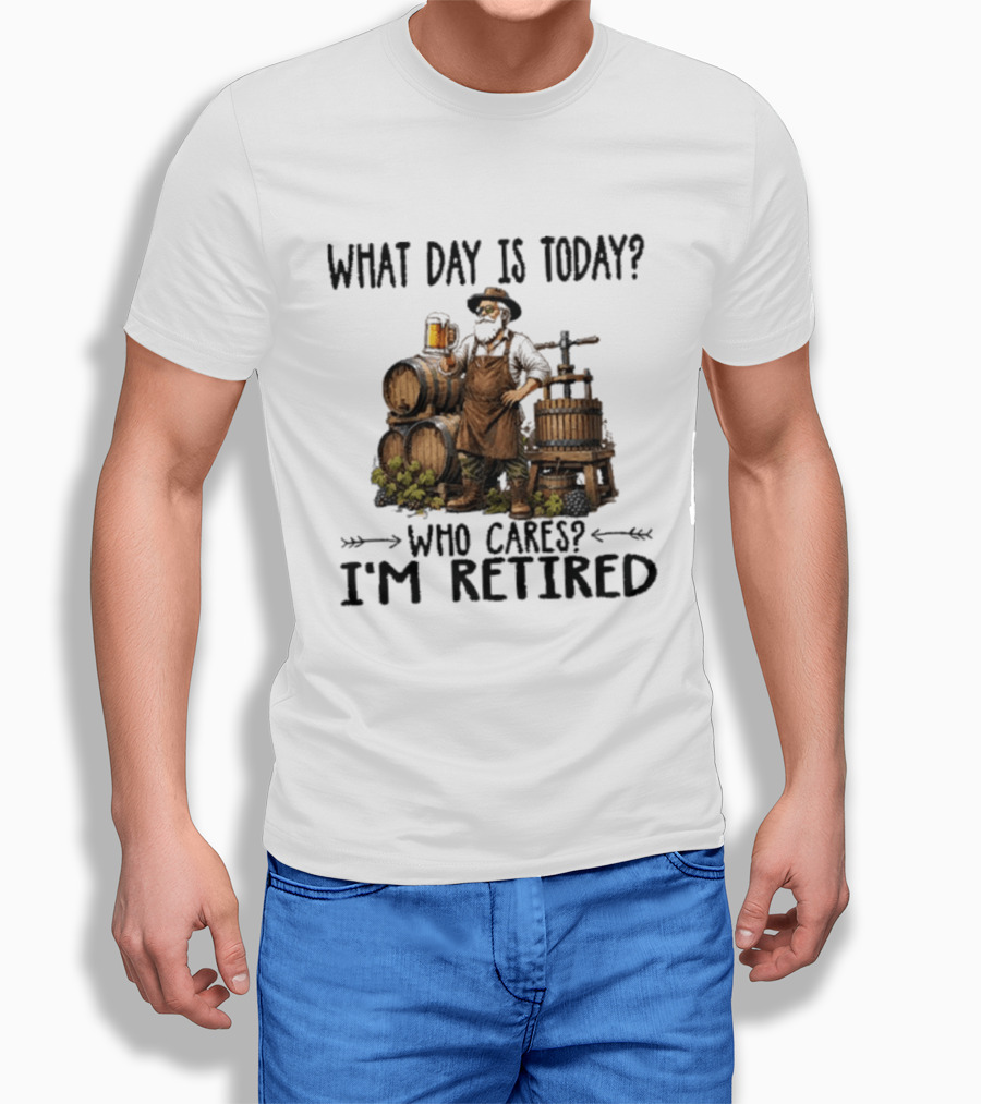 What Day Is Today Who Cares I'm Retired Wine Beer Making Retirement T-Shirt