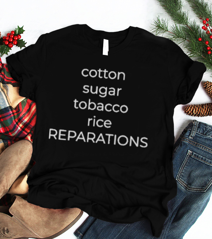Cotton Sugar Tobacco Rice Reparations Advocacy T-Shirt