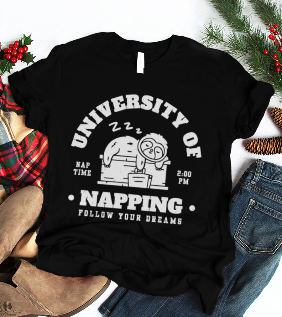University Of Napping Nap Time 2 00 PM Follow Your Dreams Zzz T-Shirt