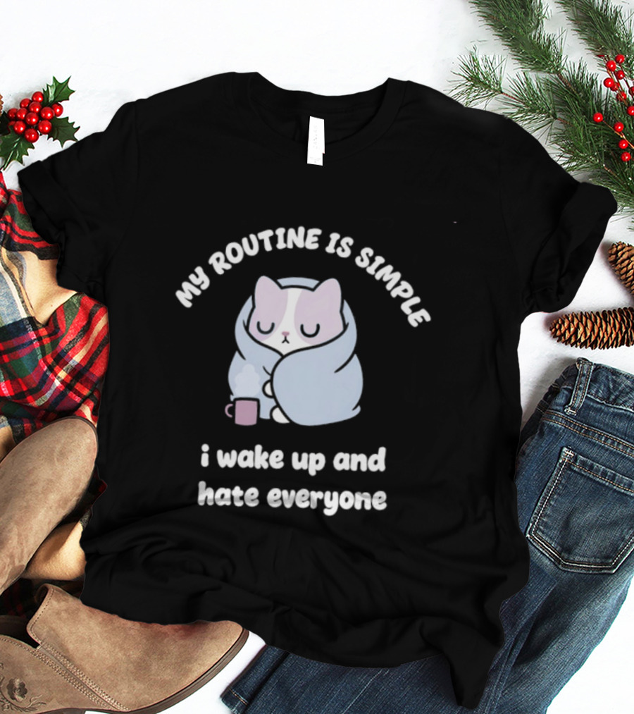 My Routine Is Simple I Wake Up And Hate Everyone Cute Cat With Coffee T-Shirt