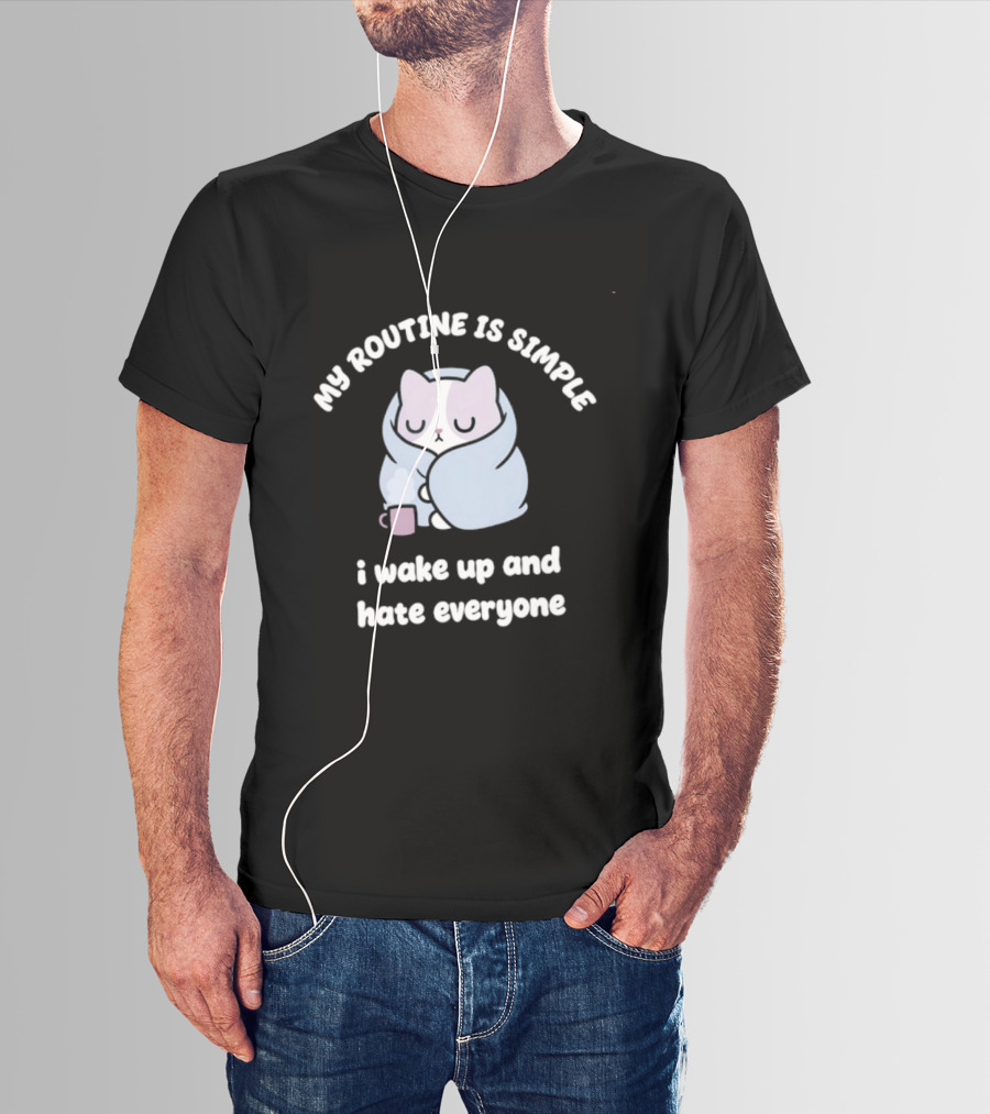 My Routine Is Simple I Wake Up And Hate Everyone Cute Cat With Coffee T-Shirt