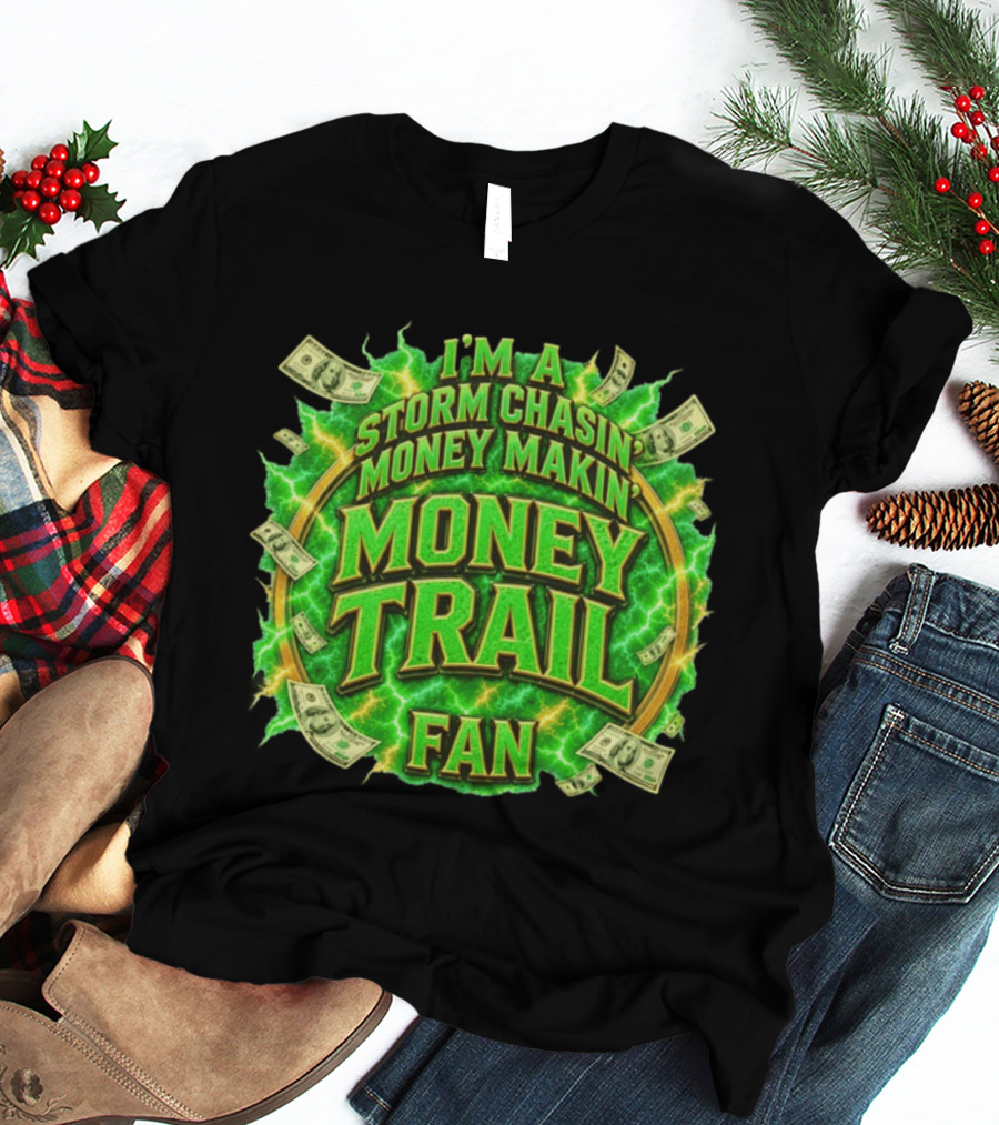 I'm A Storm Chasin' Money Makin' Money Trail Fan T-Shirt