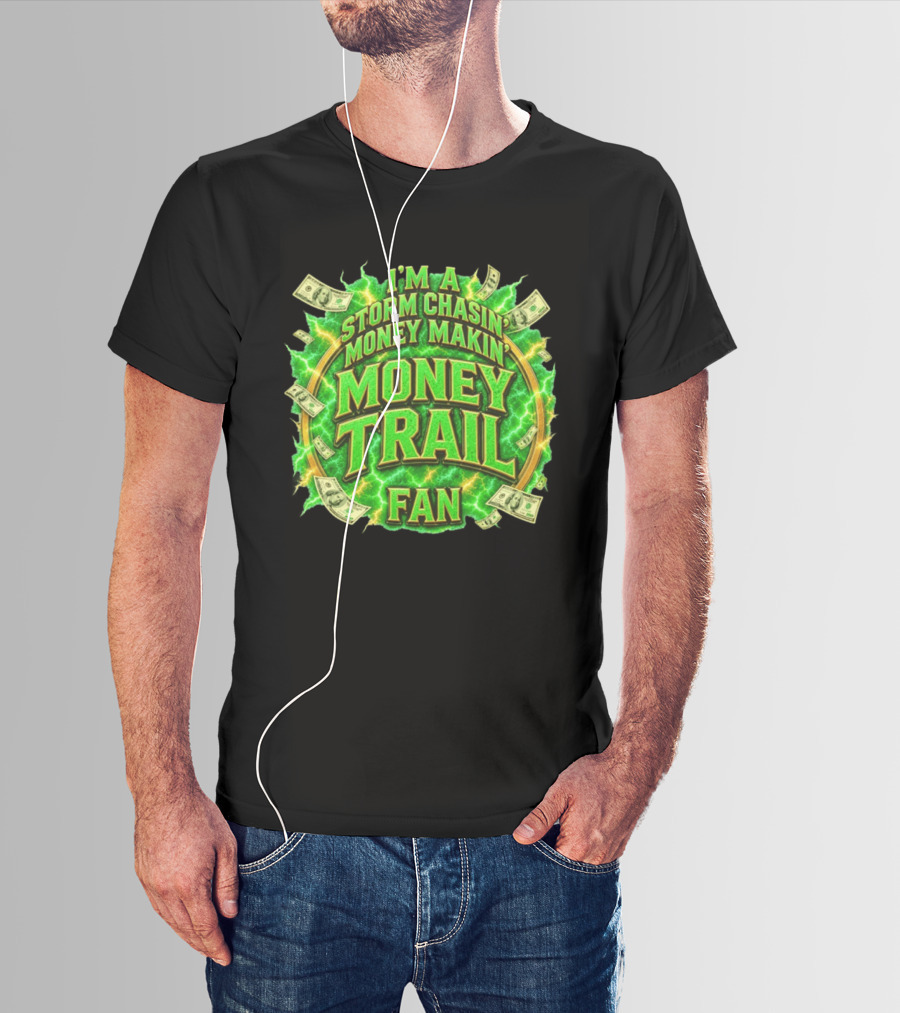 I'm A Storm Chasin' Money Makin' Money Trail Fan T-Shirt