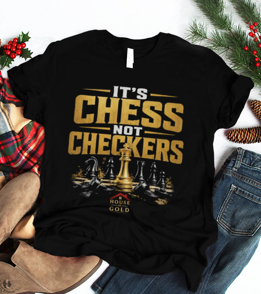 It's Chess Not Checkers House Of Gold Kings And Knights T-Shirt
