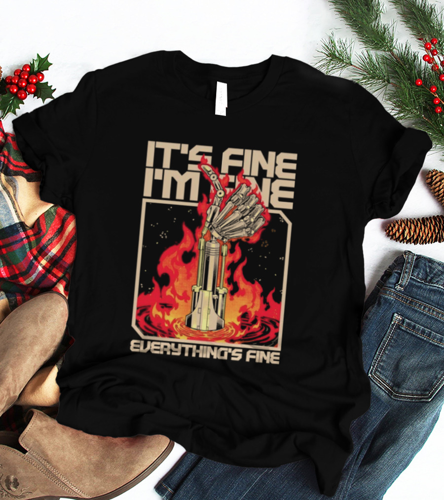 It's Fine I'm Fine Everything's Fine Robotic Hand In Flames T-Shirt