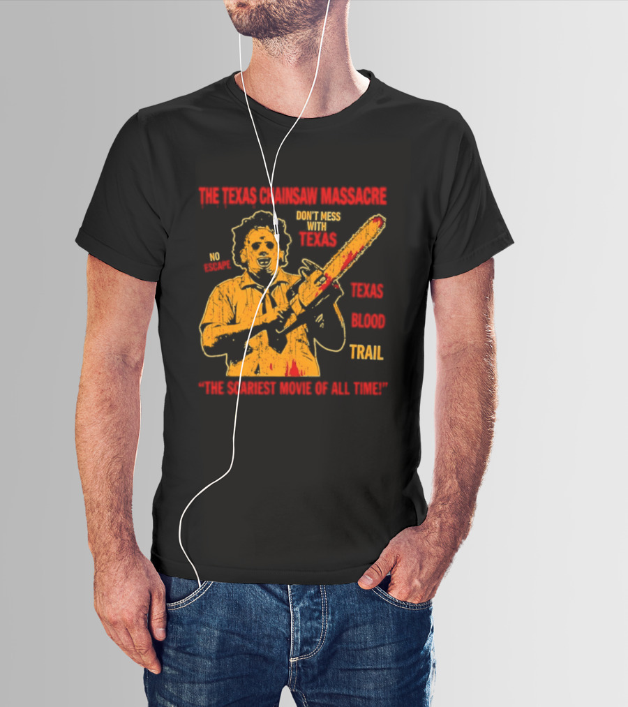 The Texas Chainsaw Massacre Don't Mess With Texas Blood Trail The Scariest Movie Of All Time T-Shirt
