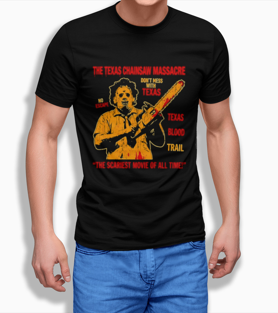 The Texas Chainsaw Massacre Don't Mess With Texas Blood Trail The Scariest Movie Of All Time T-Shirt