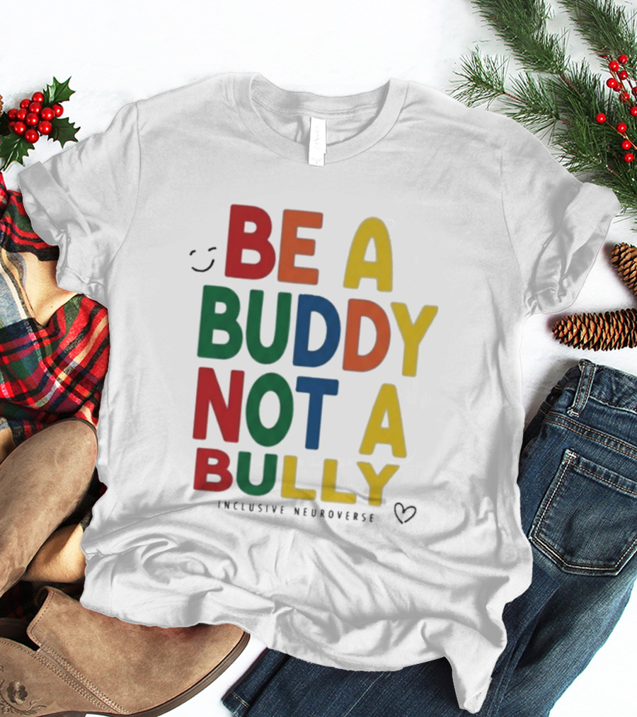 Be A Buddy Not A Bully Inclusive Neuroverse Positive Message T-Shirt