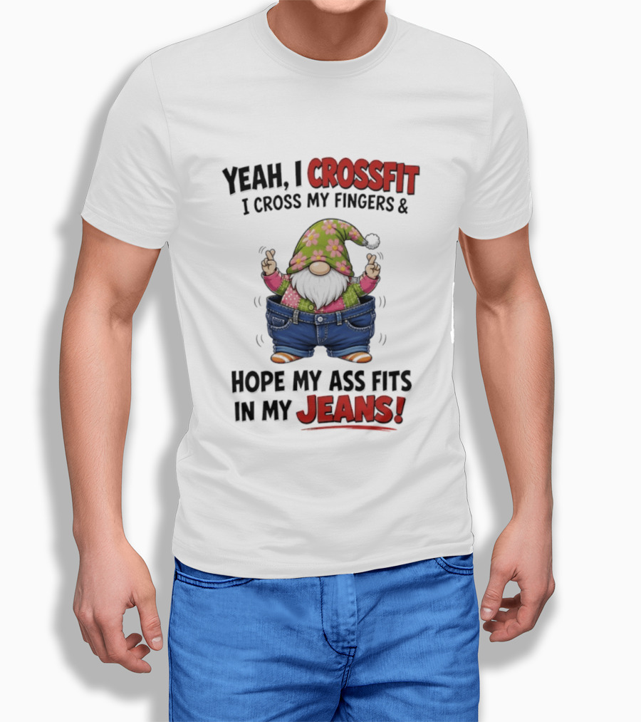 Yeah I CrossFit I Cross My Fingers And Hope My Ass Fits In My Jeans Gnome T-Shirt