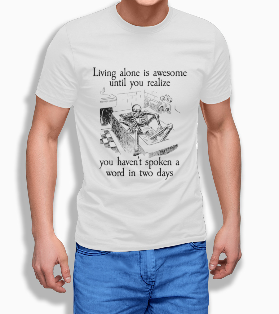 Living Alone Is Awesome Until You Realize You Haven't Spoken A Word In Two Days Skeleton Couch Scene T-Shirt
