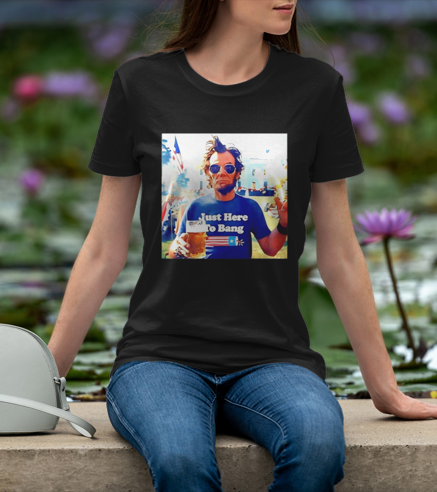 Just Here To Bang Abraham Lincoln 4th Of July Fireworks And Beer T-Shirt