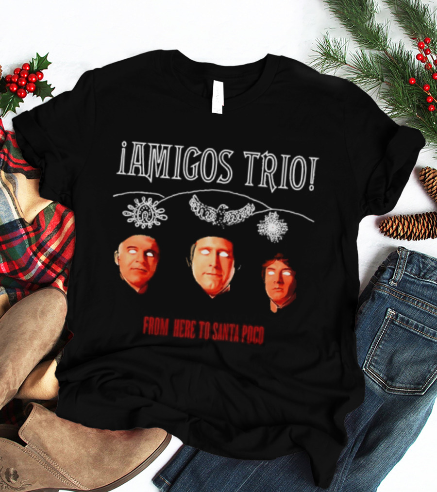 Amigos Trio From Here To Santa Poco Steve Martin Chevy Chase Martin Short T-Shirt