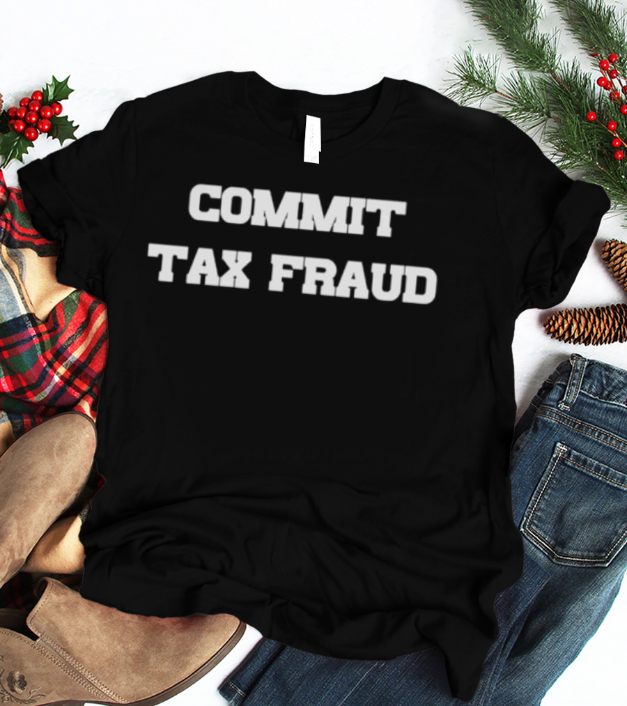 Commit Tax Fraud Phrase In Bold White T-Shirt
