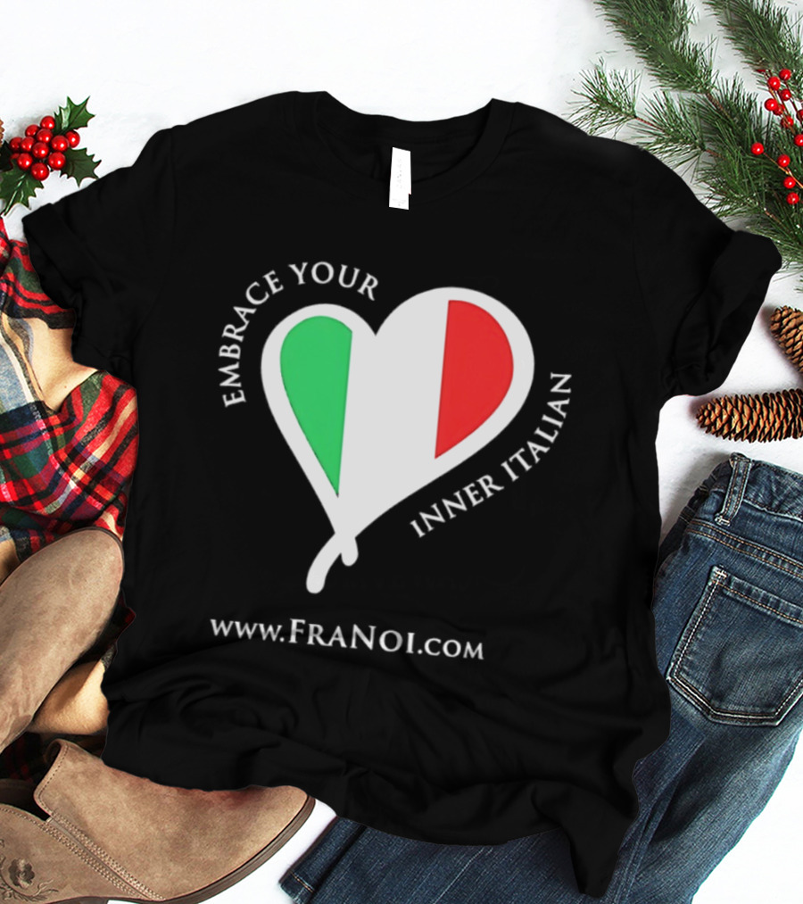 Embrace Your Inner Italian Heart Www.FRANOI.com T-Shirt