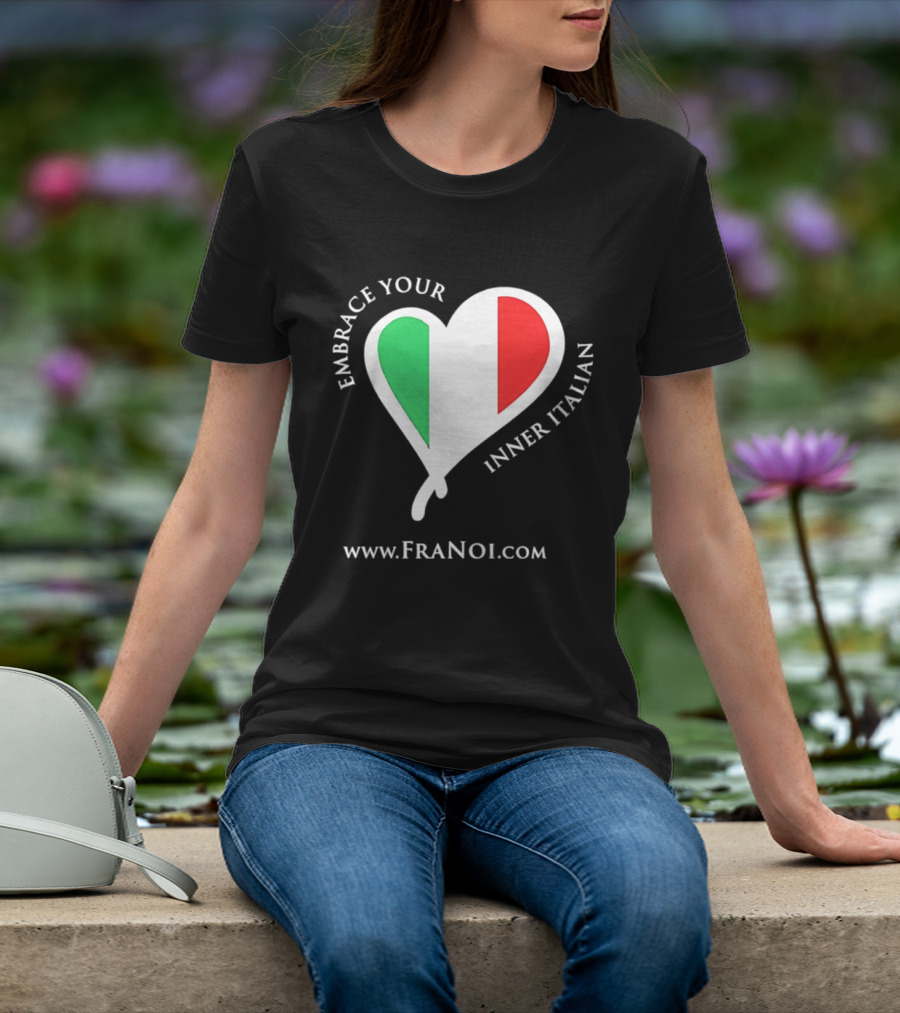 Embrace Your Inner Italian Heart Www.FRANOI.com T-Shirt